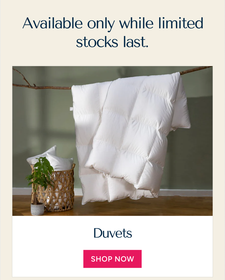 Sink into our full collection of cloud-like duvets luxuriously soft, naturally warm, and special offer until Wednesday. While stocks last.ble only while limited stocks last.